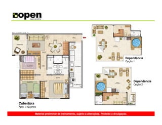 Dependência
                                                                                            Opção 1




                                                                                                  Dependência
                                                                                                  Opção 2




Cobertura
Apto. 3 Quartos

              Material preliminar de treinamento, sujeito a alterações. Proibido a divulgação.
 