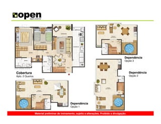 Dependência
                                                                                                Opção 3




Cobertura                                                                                            Dependência
Apto. 2 Quartos                                                                                      Opção 2




                                                 Dependência
                                                 Opção 1

                  Material preliminar de treinamento, sujeito a alterações. Proibido a divulgação.
 