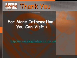 Thank You
For More Information
You Can Visit :
http://www.alegriadance.com.au/
 
