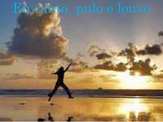 Eu canto, pulo e louvo
 