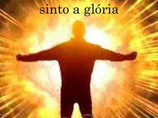 sinto a glória
 