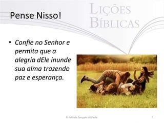 Pense Nisso!
• Confie no Senhor e
permita que a
alegria dEle inunde
sua alma trazendo
paz e esperança.
Pr. Moisés Sampaio de Paula 7
 