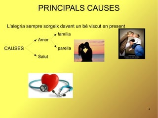4
PRINCIPALS CAUSES
L'alegria sempre sorgeix davant un bé viscut en present
CAUSES
Amor
Salut
família
parella
 