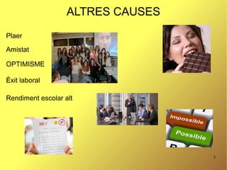 5
ALTRES CAUSES
Plaer
Amistat
OPTIMISME
Èxit laboral
Rendiment escolar alt
 