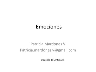 Emociones 
Patricia Mardones V 
Patricia.mardones.v@gmail.com 
Imágenes de Sentimage 
 