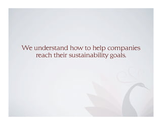 We understand how to help companies
reach their sustainability goals.
 