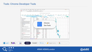 #SMX #SMXLondon @ab80
Tools: Chrome Developer Tools
Chrome
DevTools
 