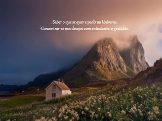 _ Sabero que se quere pedirao Universo.
-Concentrar-se nos desejos comentusiasmoe gratidão.
 