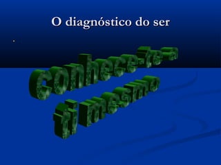 O diagnóstico do ser
   .
 