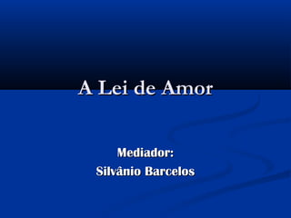 A Lei de Amor

     Mediador:
 Silvânio Barcelos
 