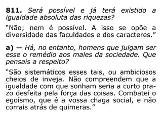 822. Sendo os homens iguais perante a Lei
de Deus, devem sê-lo igualmente perante as
leis humanas?
“O primeiro princípio de justiça é este: Não
façais aos outros o que não gostaríeis que
vos fizessem.”
 