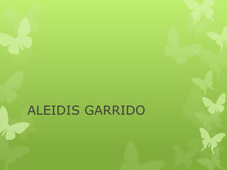 ALEIDIS GARRIDO
 