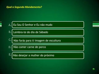 Qual o Segundo Mandamento?




     Eu Sou O Senhor e Eu não mudo

     Lembra-te do dia de Sábado


     Não farás para ti imagem de escultura

     Não comer carne de porco


    Não desejar a mulher do próximo
 