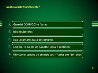 Qual o Quarto Mandamento?




     Guardai DOMINGOS e festas

     Não adulterarás

     Não levantarás falso testemunho

     Lembra-te do dia do SÁBADO, para o santificar

    Não comer sangue de animais sacrificados em “terreiros”
 