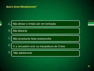Qual o Sexto Mandamento?




     Não deixar o irmão cair em tentação

     Não Matarás


     Não levantarás falso testemunho

     Ir a Jerusalém orar na manjedoura de Cristo

     Não adulterarás
 