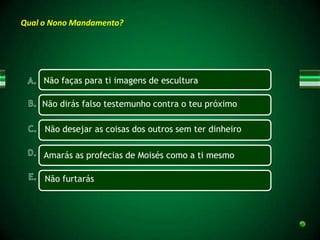 Qual o Nono Mandamento?




     Não faças para ti imagens de escultura

    Não dirás falso testemunho contra o teu próximo

     Não desejar as coisas dos outros sem ter dinheiro

     Amarás as profecias de Moisés como a ti mesmo

     Não furtarás
 