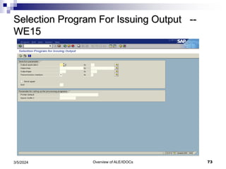 Overview of ALE/IDOCs 73
3/5/2024
Selection Program For Issuing Output --
WE15
 
