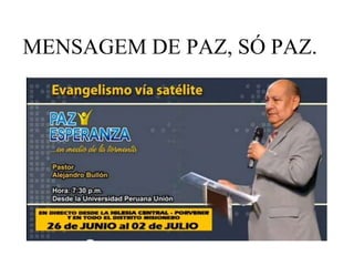 MENSAGEM DE PAZ, SÓ PAZ.
 