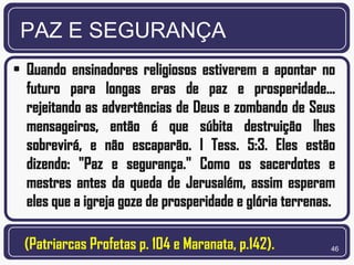 PAZ E SEGURANÇA




(Patriarcas Profetas p. 104 e Maranata, p.142).   46
 