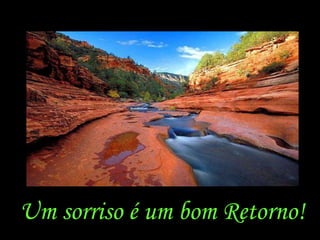 Um sorriso é um bom Retorno!
 