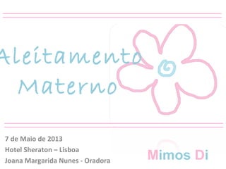 Aleitamento
Materno
7 de Maio de 2013
Hotel Sheraton – Lisboa
Joana Margarida Nunes - Oradora Mimos Di
 