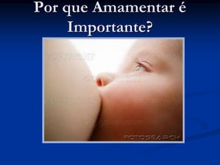 Por que Amamentar é
     Importante?
 