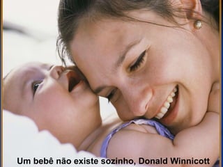 Um bebê não existe sozinho, Donald Winnicott
 
