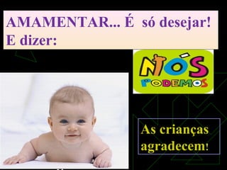 AMAMENTAR... É só desejar!
E dizer:
As crianças
agradecem!
 