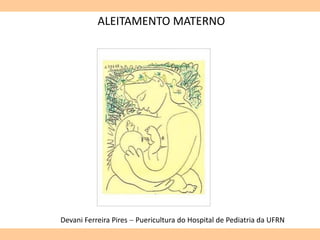 ALEITAMENTO MATERNO
Devani Ferreira Pires  Puericultura do Hospital de Pediatria da UFRN
 