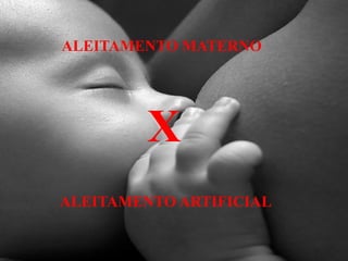 ALEITAMENTO MATERNO




         X
ALEITAMENTO ARTIFICIAL
 