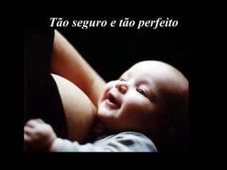 Tão seguro e tão perfeito
 
