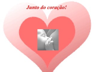 Junto do coração!
 