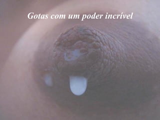 Gotas com um poder incrível
 