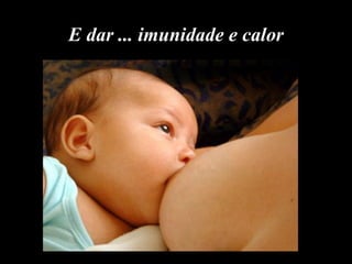 E dar ... imunidade e calor
 