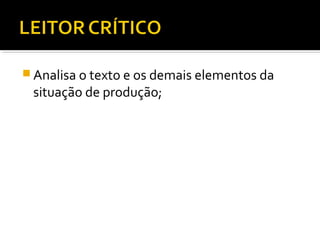  Analisa o texto e os demais elementos da
 situação de produção;
 
