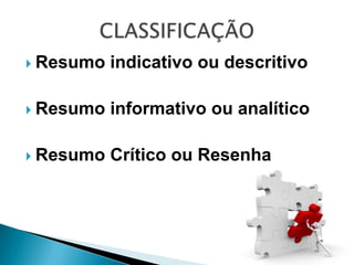  Resumo   indicativo ou descritivo

 Resumo   informativo ou analítico

 Resumo   Crítico ou Resenha
 
