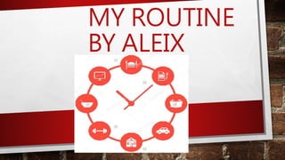 MY ROUTINE
BY ALEIX
 