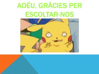ADÉU, GRÀCIES PER
ESCOLTAR-NOS
 