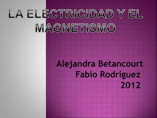 Alejandra Betancourt
     Fabio Rodríguez
                2012
 