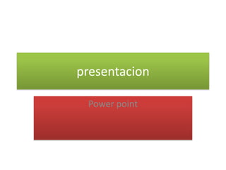 presentacion

 Power point
 