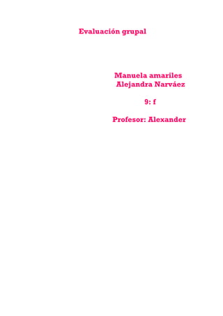 Evaluación grupal




        Manuela amariles
        Alejandra Narváez

                9: f

        Profesor: Alexander
 
