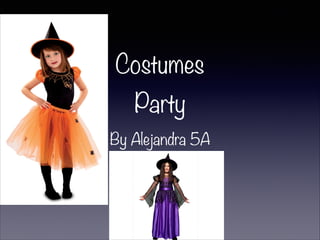Costumes

Party
By Alejandra 5A

 