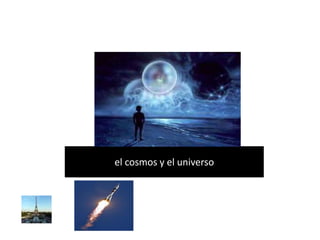 el cosmos y el universo
 