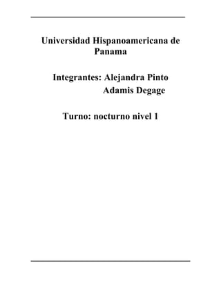 Universidad Hispanoamericana de
Panama
Integrantes: Alejandra Pinto
Adamis Degage
Turno: nocturno nivel 1
 