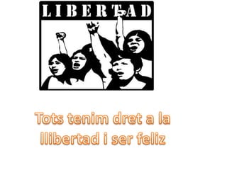 Tots tenim dret a la llibertad i ser feliz