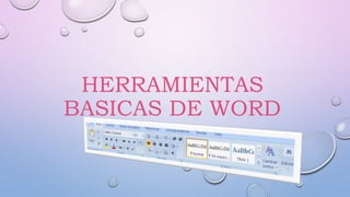 HERRAMIENTAS
BASICAS DE WORD
 