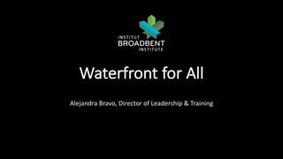 Waterfront	for	All
Alejandra	Bravo,	Director	of	Leadership	&	Training
 