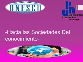 UNESCO 
-Hacia las Sociedades Del 
conocimiento- 
 