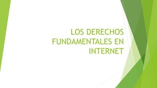 LOS DERECHOS
FUNDAMENTALES EN
INTERNET
 