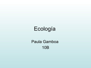Ecología  Paula Gamboa  10B 